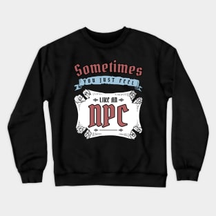 Sometimes You Just Feel Like An NPC Crewneck Sweatshirt